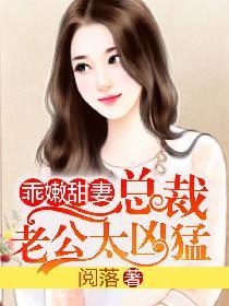乖嫩甜妻总裁老公太凶猛 乖嫩甜妻总裁老公太凶猛