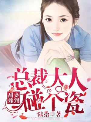 总裁大人甜掉牙 总裁大人甜掉牙