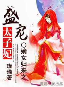 嫡女归来之盛宠太子妃全文免费阅读 嫡女归来之盛宠太子妃全文免费阅读