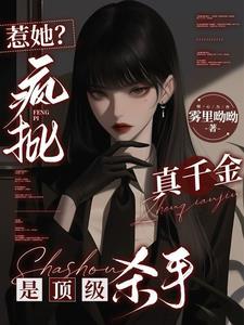 惹她?疯批真千金是顶级杀手 惹她?疯批真千金是顶级杀手